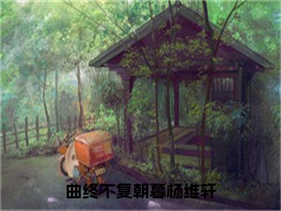 曲终不复朝暮杨维轩（周栖林杨维轩）免费小说-周栖林杨维轩（曲终不复朝暮杨维轩）全文精彩章节阅读-笔趣阁