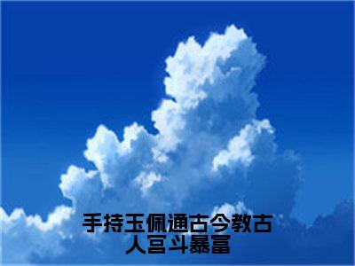 林月娇正版小说最新章节在线阅读-手持玉佩通古今教古人宫斗暴富（林月娇）全文无弹窗阅读