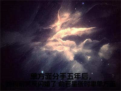 单方面分手五年后，她和前男友闪婚了 俞若星张时聿单方面分手五年后，她和前男友闪婚了（俞若星张时聿）小说全文免费读无弹窗大结局_单方面分手五年后，她和前男友闪婚了 俞若星张时聿单方面分手五年后，她和前男友闪婚了小说全文免费阅读