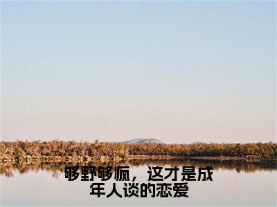 够野够疯，这才是成年人谈的恋爱时染方迟无广告阅读新上热文时染方迟在线免费读